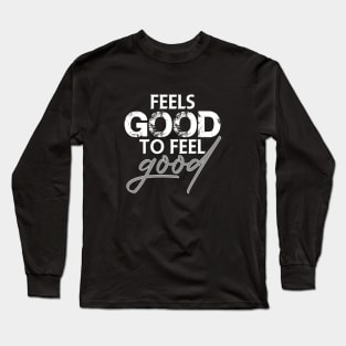 Feels good to feel good Long Sleeve T-Shirt